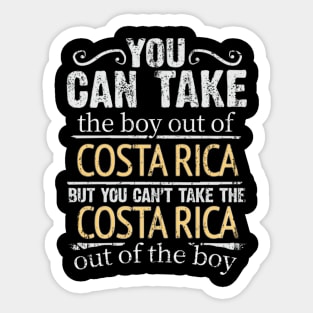 You Can Take The Boy Out Of Costa Rica But You Cant Take The Costa Rica Out Of The Boy - Gift for Costa Rican With Roots From Costa Rica Sticker